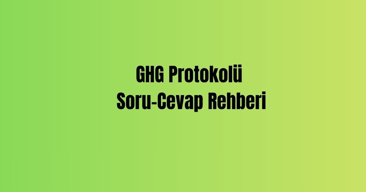 GHG Protokolü Soru-Cevap Rehberi
