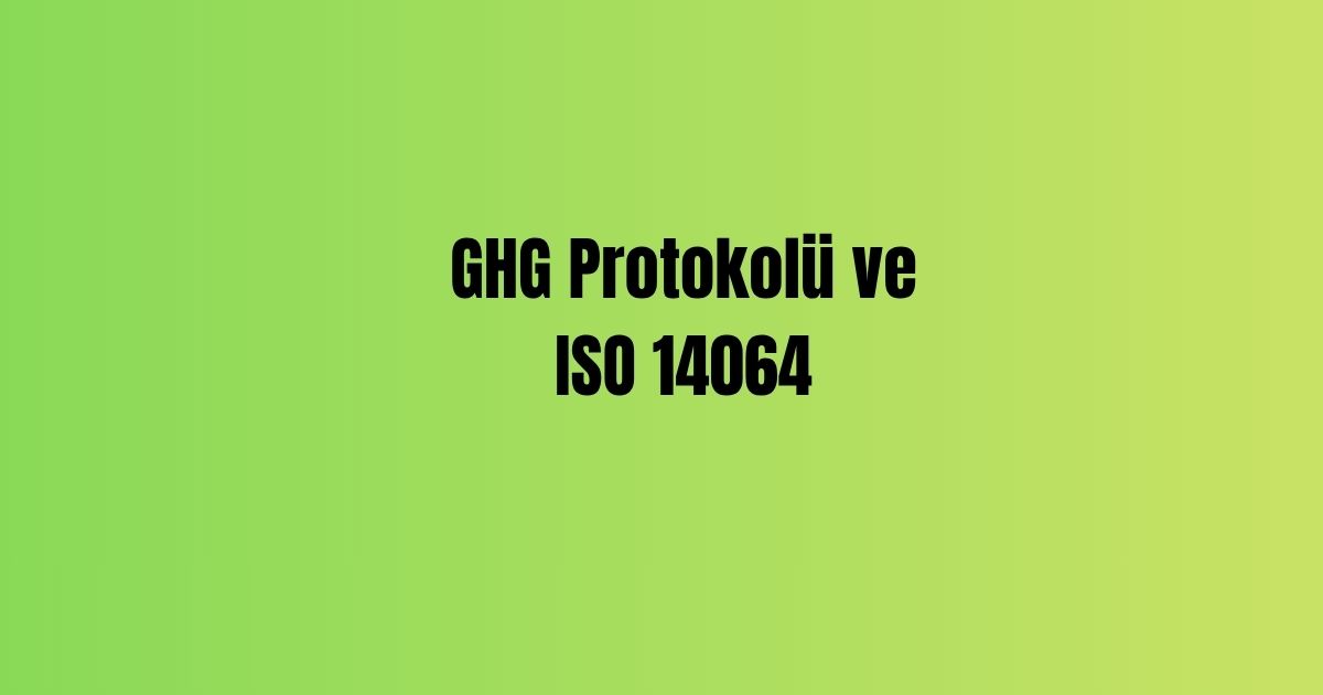 GHG Protokolü ve ISO 14064